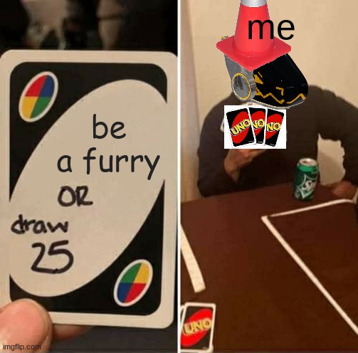 UNO Draw 25 Cards Meme | me; be a furry | image tagged in memes,uno draw 25 cards | made w/ Imgflip meme maker