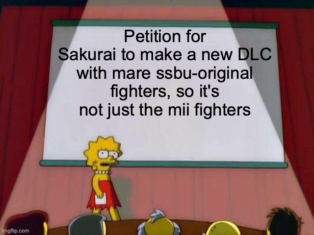 For real let's try to get sakurai to do it! | Petition for Sakurai to make a new DLC with mare ssbu-original fighters, so it's not just the mii fighters | made w/ Imgflip meme maker