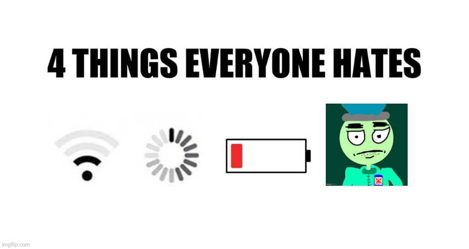 4 things everyone hates | image tagged in 4 things everyone hates | made w/ Imgflip meme maker