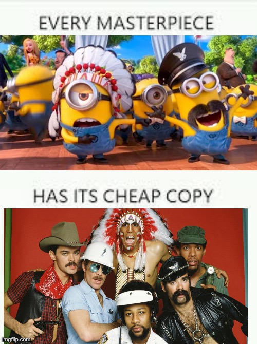 Every Masterpiece has its cheap copy | image tagged in every masterpiece has its cheap copy,ymca,village people,despicable me | made w/ Imgflip meme maker