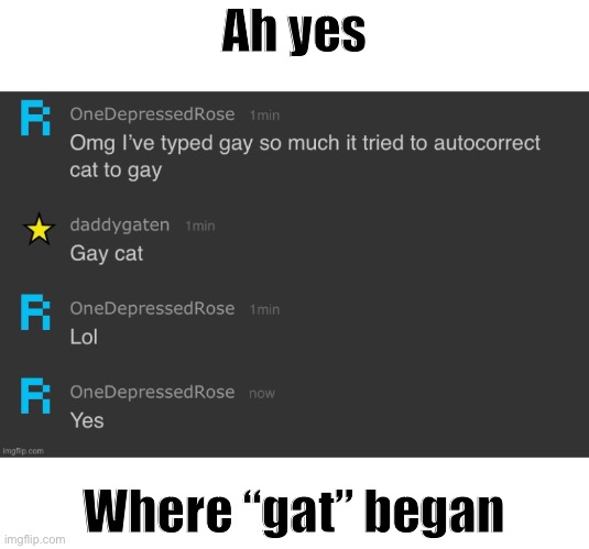 Gat = “gay cat” for those who aren’t in on it | Ah yes; Where “gat” began | image tagged in gat,gay cat,lgbtq,gay | made w/ Imgflip meme maker