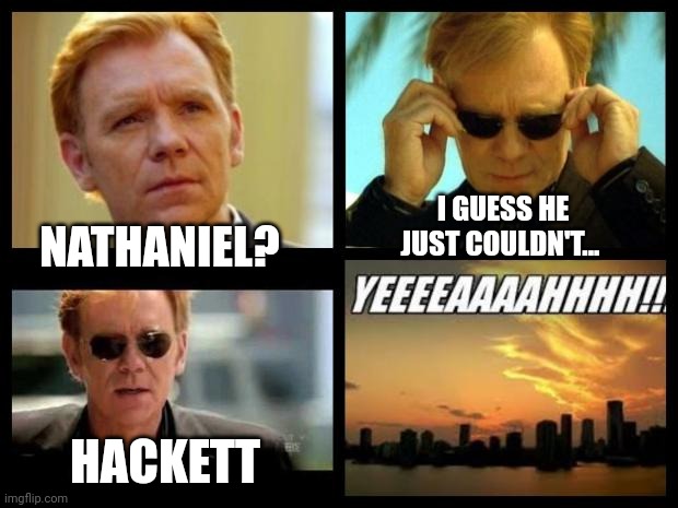 CSI | I GUESS HE JUST COULDN'T... NATHANIEL? HACKETT | image tagged in csi | made w/ Imgflip meme maker