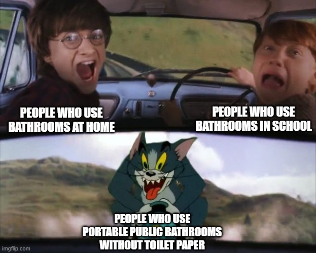 To begin with, WHY do portable toilets even exist? |  PEOPLE WHO USE BATHROOMS IN SCHOOL; PEOPLE WHO USE BATHROOMS AT HOME; PEOPLE WHO USE PORTABLE PUBLIC BATHROOMS WITHOUT TOILET PAPER | image tagged in tom chasing harry and ron weasly,relatable,bathrooms,memes,painful | made w/ Imgflip meme maker