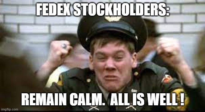 FedEx Stockholders All Is Well | FEDEX STOCKHOLDERS:; REMAIN CALM.  ALL IS WELL ! | image tagged in fed ex stockholder animal house remain calm | made w/ Imgflip meme maker