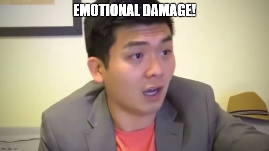 Emotional Damage | EMOTIONAL DAMAGE! | image tagged in emotional damage | made w/ Imgflip meme maker