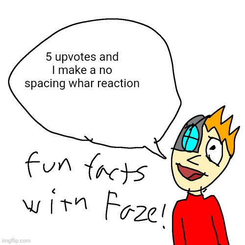 Fun facts with faze | 5 upvotes and I make a no spacing whar reaction | made w/ Imgflip meme maker