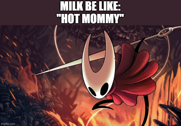 Hallow knight hornet | MILK BE LIKE:
"HOT MOMMY" | image tagged in hallow knight hornet | made w/ Imgflip meme maker