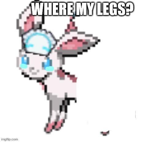 sylceon | WHERE MY LEGS? | image tagged in sylceon | made w/ Imgflip meme maker
