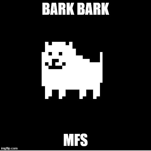 Annoying Dog(undertale) | BARK BARK; MFS | image tagged in annoying dog undertale | made w/ Imgflip meme maker