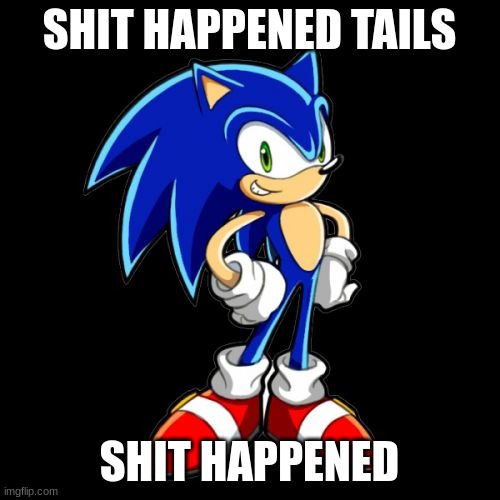 You're Too Slow Sonic Meme | SHIT HAPPENED TAILS SHIT HAPPENED | image tagged in memes,you're too slow sonic | made w/ Imgflip meme maker