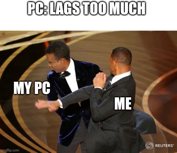 Slap PC ? | PC: LAGS TOO MUCH; ME; MY PC | image tagged in will smith punching chris rock,memes,lol,pc | made w/ Imgflip meme maker
