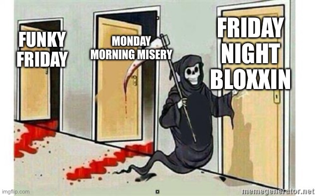 Roblox FNF Games | FRIDAY NIGHT BLOXXIN; MONDAY MORNING MISERY; FUNKY FRIDAY | image tagged in grim reaper knocking door | made w/ Imgflip meme maker