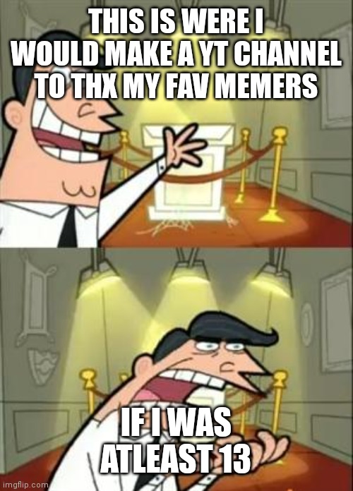 Drake holiness Bliing | THIS IS WERE I WOULD MAKE A YT CHANNEL TO THX MY FAV MEMERS; IF I WAS ATLEAST 13 | image tagged in memes,this is where i'd put my trophy if i had one | made w/ Imgflip meme maker