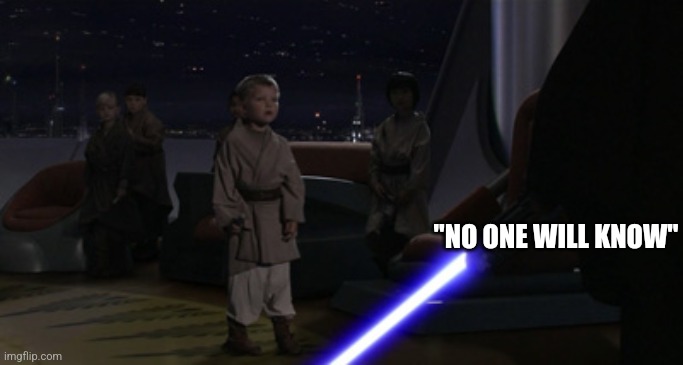Anakin Kills Younglings | "NO ONE WILL KNOW" | image tagged in anakin kills younglings | made w/ Imgflip meme maker