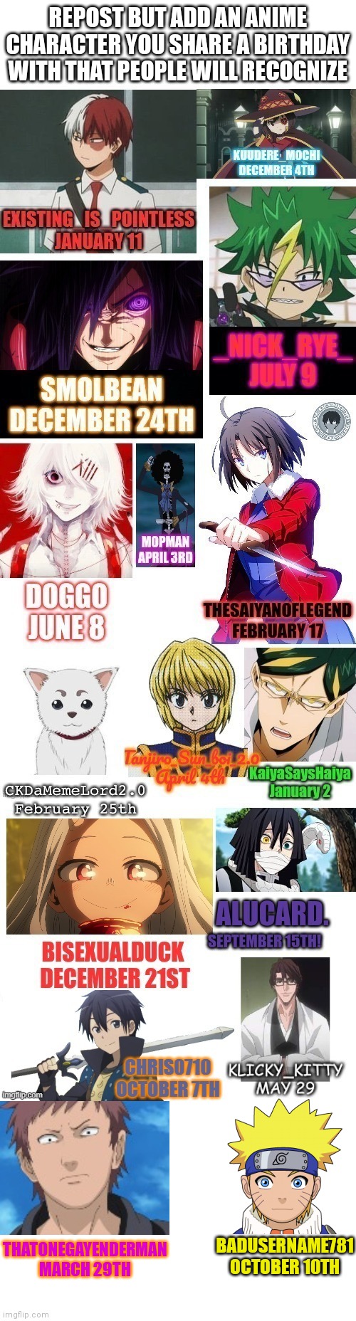 Don't mind me, just fixing it for the second time | REPOST BUT ADD AN ANIME CHARACTER YOU SHARE A BIRTHDAY WITH THAT PEOPLE WILL RECOGNIZE; THATONEGAYENDERMAN
MARCH 29TH; BADUSERNAME781
OCTOBER 10TH | image tagged in repost | made w/ Imgflip meme maker
