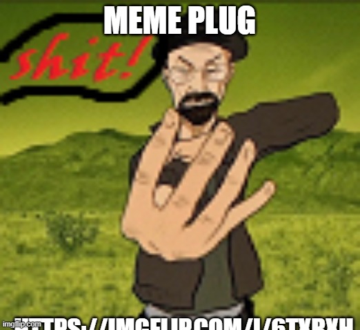 https://imgflip.com/i/6txrxh | MEME PLUG; HTTPS://IMGFLIP.COM/I/6TXRXH | image tagged in shit it's walter white | made w/ Imgflip meme maker