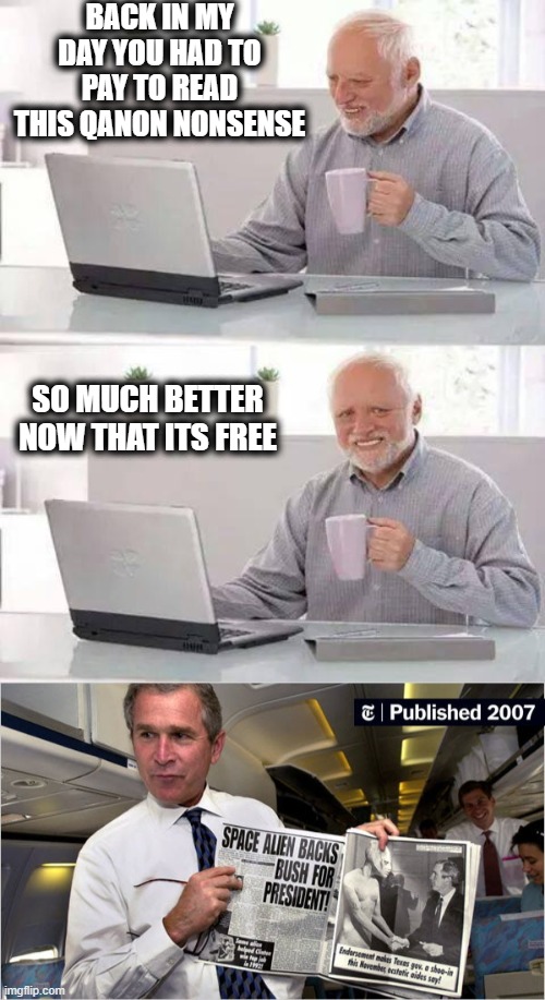 Seriously, Jonestown seemed like the craziest **** that could ever happen in my lifetime. So wrong. So so wrong. | BACK IN MY DAY YOU HAD TO PAY TO READ THIS QANON NONSENSE; SO MUCH BETTER NOW THAT ITS FREE | image tagged in memes,hide the pain harold,politics,history,tabloid,maga | made w/ Imgflip meme maker