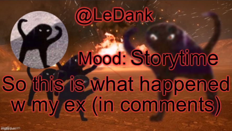 LeDank template | Storytime; So this is what happened w my ex (in comments) | image tagged in ledank template | made w/ Imgflip meme maker