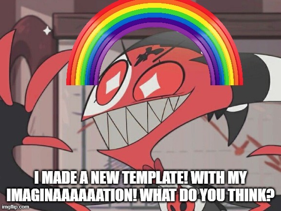 made a new template,is it good? you decide? | I MADE A NEW TEMPLATE! WITH MY IMAGINAAAAAATION! WHAT DO YOU THINK? | image tagged in blitzo imagination | made w/ Imgflip meme maker