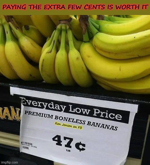 Worth The Money | PAYING THE EXTRA FEW CENTS IS WORTH IT; Ron Jensen on FB | image tagged in bananas,banana,fruit | made w/ Imgflip meme maker