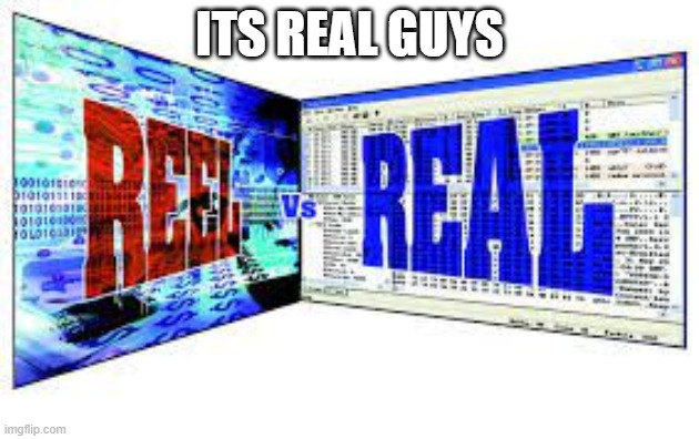 it really real | ITS REAL GUYS | image tagged in oh wow are you actually reading these tags | made w/ Imgflip meme maker