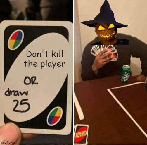 Time to make memes on a underrated game that I absolutely love and deserves more attention | Don't kill the player | image tagged in memes,uno draw 25 cards,zardy's maze | made w/ Imgflip meme maker