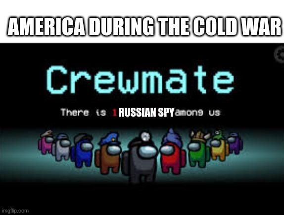 its true | AMERICA DURING THE COLD WAR; RUSSIAN SPY | image tagged in there is 1 imposter among us | made w/ Imgflip meme maker