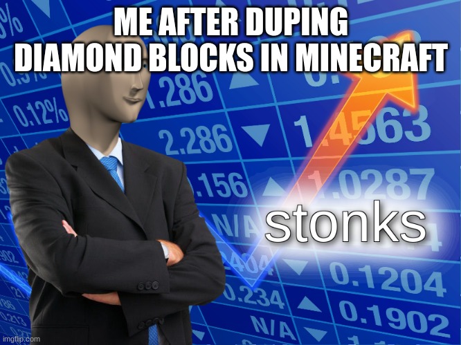 Crimnal | ME AFTER DUPING DIAMOND BLOCKS IN MINECRAFT | image tagged in stonks,minecraft,diamond | made w/ Imgflip meme maker