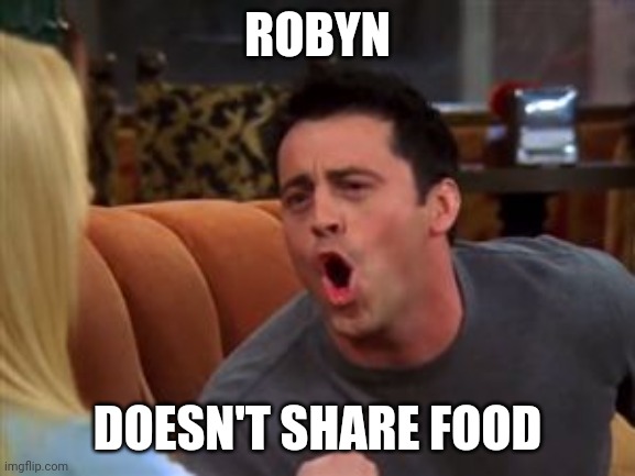 Joey doesn't share food | ROBYN; DOESN'T SHARE FOOD | image tagged in joey doesn't share food,TLCsisterwives | made w/ Imgflip meme maker