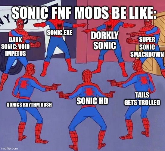 same spider man 7 | SONIC FNF MODS BE LIKE:; DORKLY SONIC; SONIC.EXE; SUPER SONIC SMACKDOWN; DARK SONIC: VOID IMPETUS; TAILS GETS TROLLED; SONIC HD; SONICS RHYTHM RUSH | image tagged in same spider man 7 | made w/ Imgflip meme maker