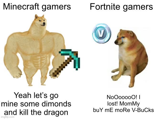 Comment poo if u read this | Minecraft gamers; Fortnite gamers; Yeah let’s go mine some dimonds and kill the dragon; NoOooooO! I lost! MomMy buY mE moRe V-BuCks | image tagged in memes,buff doge vs cheems | made w/ Imgflip meme maker