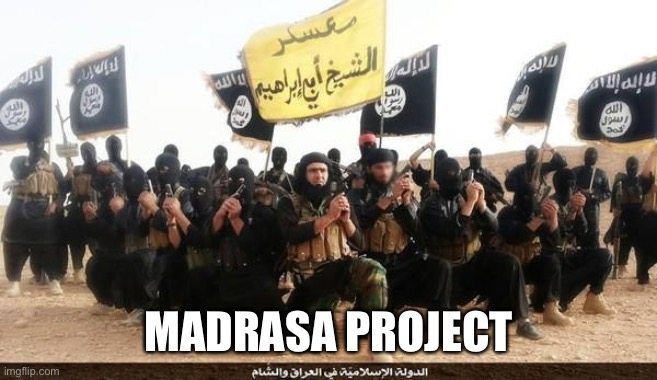 ISIS Jihad Terrorists | MADRASA PROJECT | image tagged in isis jihad terrorists | made w/ Imgflip meme maker