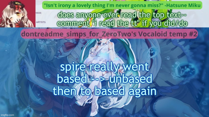 drm's vocaloid temp #2 | does anyone ever read the top text-- comment "i read the tt" if you did/do; spire really went based --> unbased then to based again | image tagged in drm's vocaloid temp 2 | made w/ Imgflip meme maker
