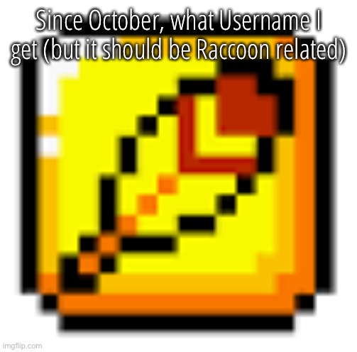 L A R G L E A V B L O C | Since October, what Username I get (but it should be Raccoon related) | image tagged in golden leaf | made w/ Imgflip meme maker