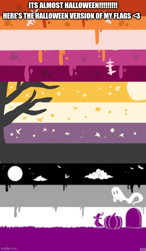 i love halloween <3 | HERE'S THE HALLOWEEN VERSION OF MY FLAGS <3; ITS ALMOST HALLOWEEN!!!!!!!!! | image tagged in halloween,halloween is coming,lgbtq,gay pride flag | made w/ Imgflip meme maker