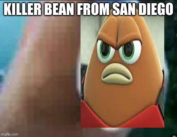 Killer bean from san diego | KILLER BEAN FROM SAN DIEGO | image tagged in killer fish from san diego,killer bean | made w/ Imgflip meme maker