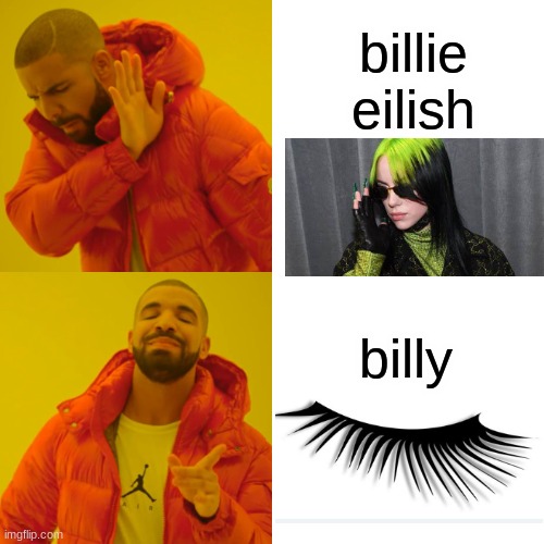 Billy eyelash | billie eilish; billy | image tagged in memes,drake hotline bling | made w/ Imgflip meme maker