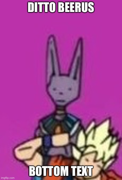 Ditto Beerus | DITTO BEERUS; BOTTOM TEXT | image tagged in ditto beerus,pokemon | made w/ Imgflip meme maker