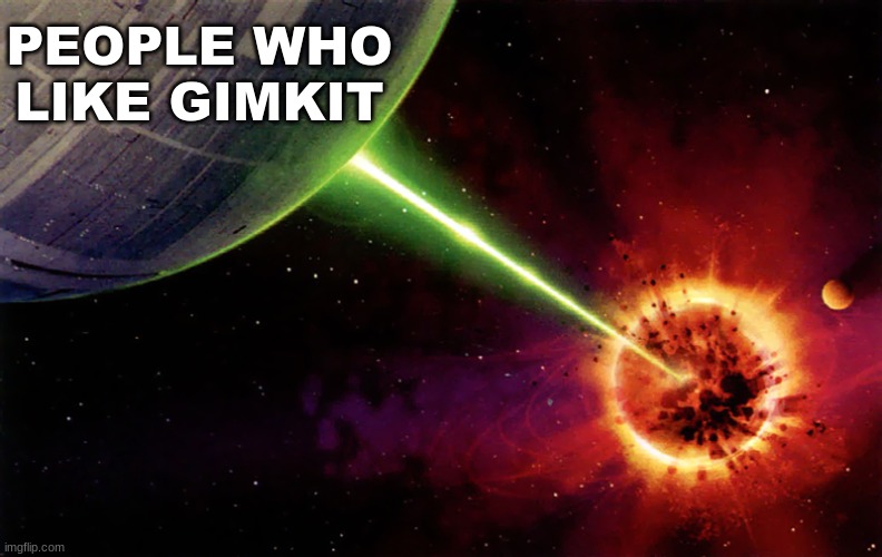 Death star firing | PEOPLE WHO LIKE GIMKIT | image tagged in death star firing | made w/ Imgflip meme maker
