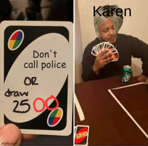 UNO Draw 25 Cards Meme | Karen; Don't call police | image tagged in memes,uno draw 25 cards | made w/ Imgflip meme maker
