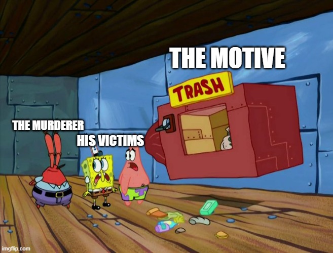  THE MOTIVE; THE MURDERER; HIS VICTIMS | made w/ Imgflip meme maker
