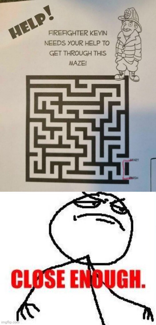 Maze | image tagged in memes,close enough,maze,you had one job,firefighter,mazes | made w/ Imgflip meme maker