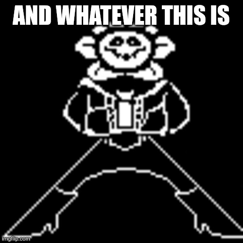 Mettaton Sans Flowey | AND WHATEVER THIS IS | image tagged in mettaton sans flowey | made w/ Imgflip meme maker