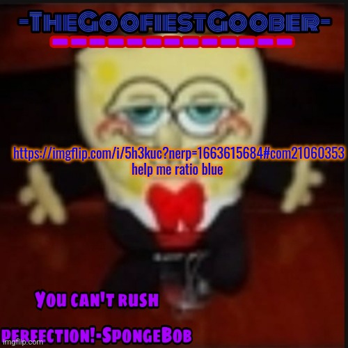 -TheGoofiestGoober Idk.jpg Announcement Template | https://imgflip.com/i/5h3kuc?nerp=1663615684#com21060353 help me ratio blue | image tagged in -thegoofiestgoober idk jpg announcement template | made w/ Imgflip meme maker