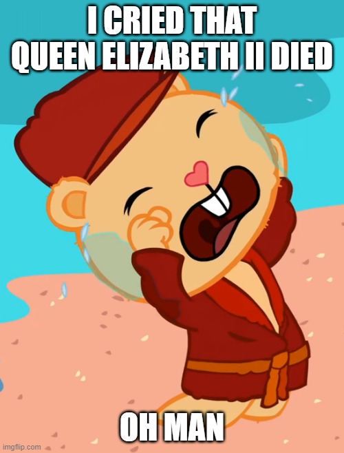 R.I.P Queen Elizabeth II | I CRIED THAT QUEEN ELIZABETH II DIED; OH MAN | image tagged in sobbed pop htf | made w/ Imgflip meme maker