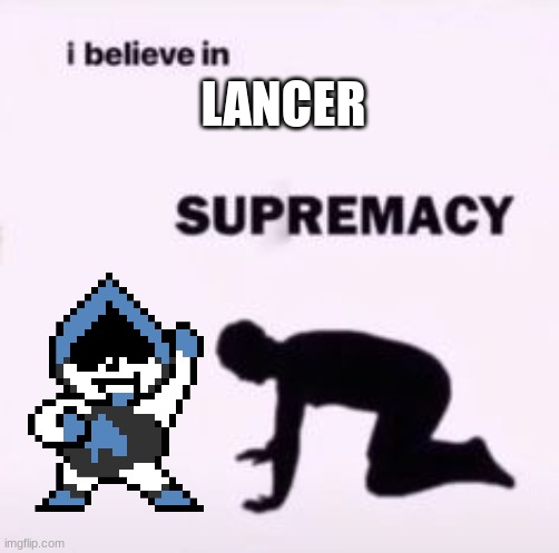 I believe in supremacy | LANCER | image tagged in i believe in supremacy | made w/ Imgflip meme maker
