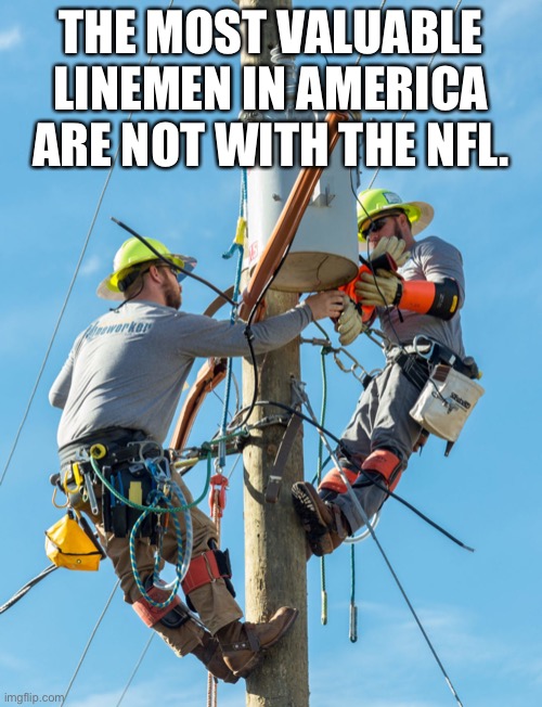 Linemen | THE MOST VALUABLE LINEMEN IN AMERICA ARE NOT WITH THE NFL. | image tagged in nfl | made w/ Imgflip meme maker