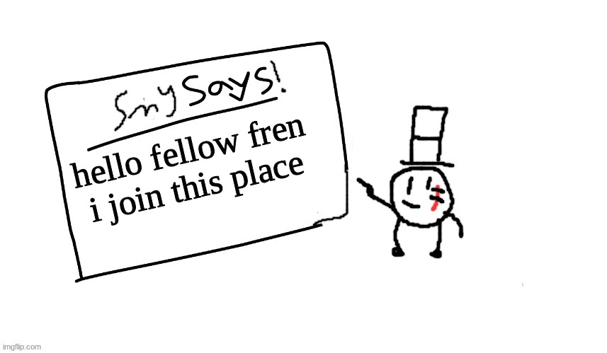 hiiiiiiiiiiiiiiiiiiiiiiiiiiiiiiiiiiiiii | hello fellow fren
i join this place | image tagged in sammys/smy announchment temp,sammy,memes,funny,leif,fren | made w/ Imgflip meme maker