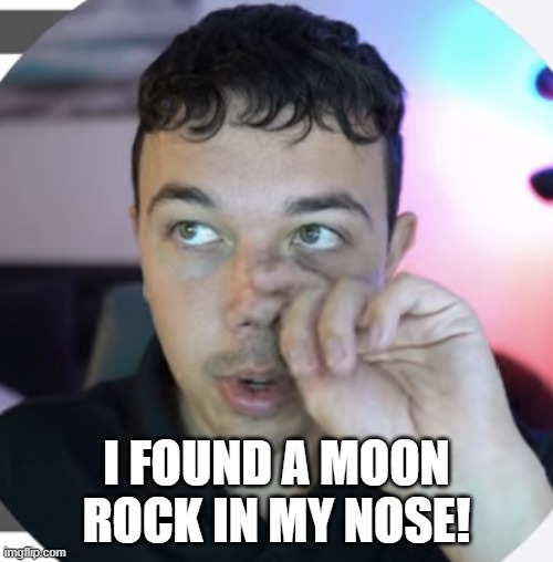 Nose picker | I FOUND A MOON ROCK IN MY NOSE! | image tagged in nose picker | made w/ Imgflip meme maker