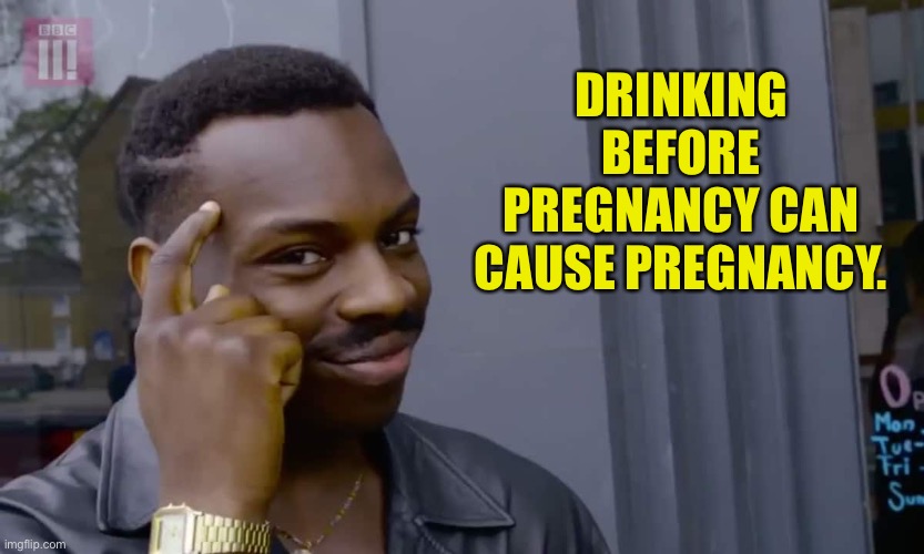 Drinking | DRINKING BEFORE PREGNANCY CAN CAUSE PREGNANCY. | image tagged in eddie murphy thinking | made w/ Imgflip meme maker